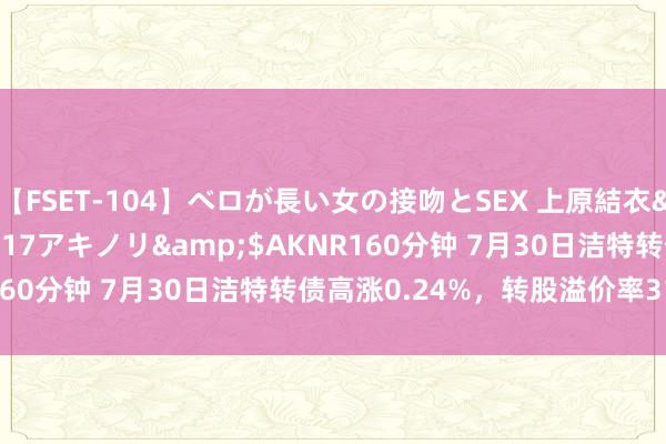 【FSET-104】ベロが長い女の接吻とSEX 上原結衣</a>2008-01-17アキノリ&$AKNR160分钟 7月30日洁特转债高涨0.24%，转股溢价率317.38%