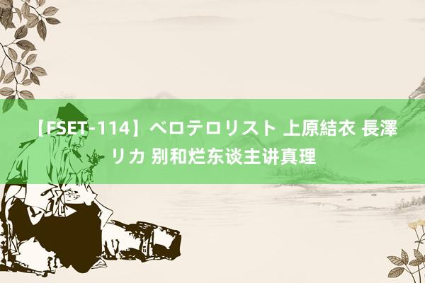 【FSET-114】ベロテロリスト 上原結衣 長澤リカ 别和烂东谈主讲真理