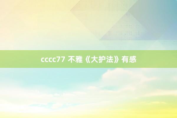 cccc77 不雅《大护法》有感